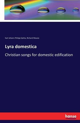 Lyra domestica: Christian songs for domestic edification by Spitta, Karl Johann Philipp