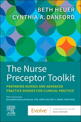 The Nurse Preceptor Toolkit: Preparing Nurses and Advanced Practice Nurses for Clinical Practice by Heuer, Beth