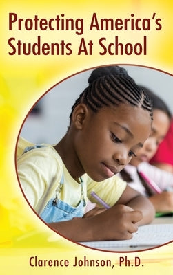 Protecting America's Students At School by Johnson, Clarence