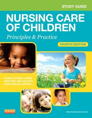 Study Guide for Nursing Care of Children: Principles and Practice by James, Susan Rowen