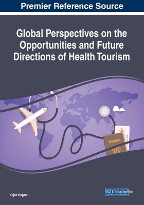 Global Perspectives on the Opportunities and Future Directions of Health Tourism by Doğan, Oğuz
