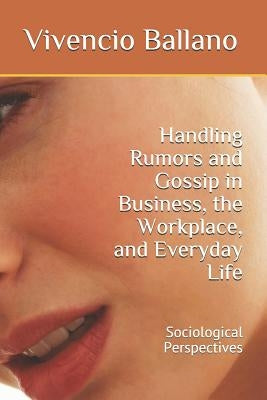 Handling Rumors and Gossip in Business, the Workplace, and Everyday Life: Sociological Perspectives by Ballano, Vivencio