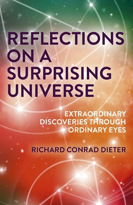 Reflections on a Surprising Universe: Extraordinary Discoveries Through Ordinary Eyes by Dieter, Richard Conrad
