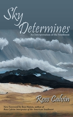 Sky Determines: An Interpretation of the Southwest by Calvin, Ross