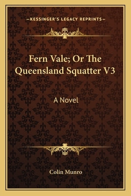 Fern Vale; Or The Queensland Squatter V3 by Munro, Colin