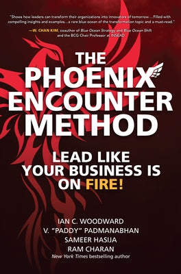 The Phoenix Encounter Method: Lead Like Your Business Is on Fire! by Woodward, Ian