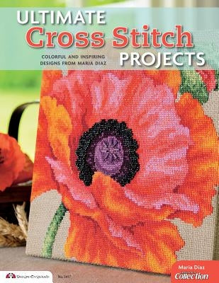 Ultimate Cross Stitch Projects: Colorful and Inspiring Designs from Maria Diaz by Diaz, Maria