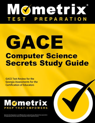 GACE Computer Science Secrets Study Guide: GACE Test Review for the Georgia Assessments for the Certification of Educators by Mometrix Georgia Teacher Certification T
