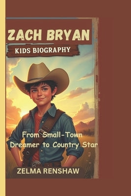 Zach Bryan Kids Biography: From Small-Town Dreamer to Country Star by Renshaw, Zelma