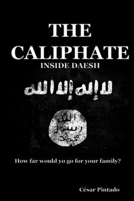The Caliphate: Inside Daesh by Pintado, César