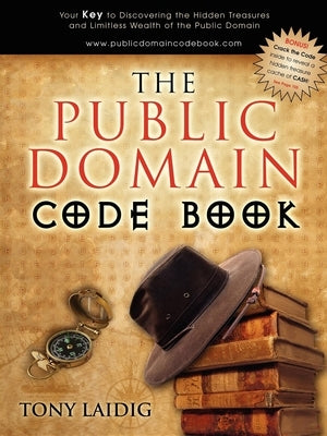 The Public Domain Code Book: Your Key to Discovering the Hidden Treasures and Limitless Wealth of the Public Domain by Laidig, Tony