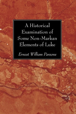 A Historical Examination of Some Non-Markan Elements of Luke by Parsons, Ernest William