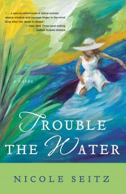 Trouble the Water by Seitz, Nicole