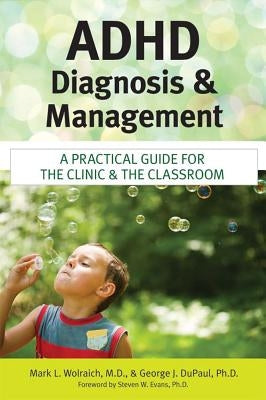 ADHD Diagnosis and Management: A Practical Guide for the Clinic and the Classroom by Wolraich, Mark