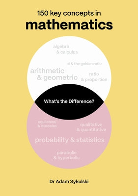 What's the Difference? Mathematics: 150 Key Concepts in Mathematics by Sykulski, Adam