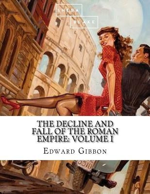 The Decline and Fall of the Roman Empire: Volume I by Blake, Sheba