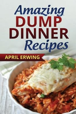 Amazing Dump Dinner Recipes by Erwing, April