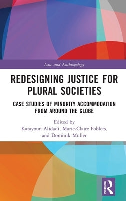 Redesigning Justice for Plural Societies: Case Studies of Minority Accommodation from around the Globe by Alidadi, Katayoun
