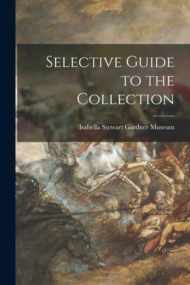 Selective Guide to the Collection by Isabella Stewart Gardner Museum