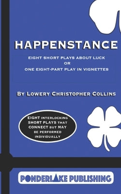 Happenstance: Eight Short Plays About Luck Or One Eight-Part Play in Vignettes by Collins, Lowery Christopher