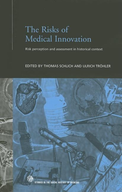 The Risks of Medical Innovation: Risk Perception and Assessment in Historical Context by Schlich, Thomas
