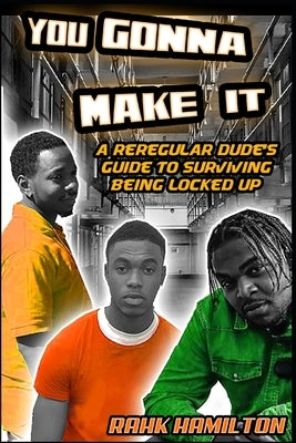 You Gonna Make It: A Regular Dudes Guide to Surviving Prison by Hamilton, Rahk