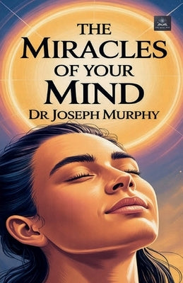 The Miracles of Your Mind by Dr Joseph Murphy