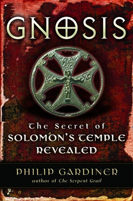 Gnosis: The Secrets of Solomon's Temple Revealed by Gardiner, Philip
