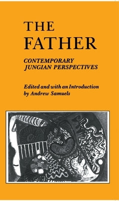 The Father: Contemporary Jungian Perspectives by Samuels, Andrew D.
