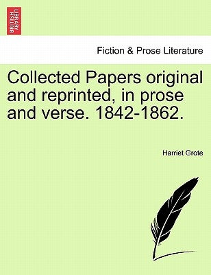 Collected Papers Original and Reprinted, in Prose and Verse. 1842-1862. by Grote, Harriet