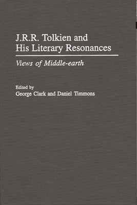 J.R.R. Tolkien and His Literary Resonances: Views of Middle-earth by Clark, George