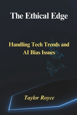 The Ethical Edge: Handling Tech Trends and AI Bias Issues by Royce, Taylor