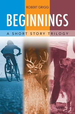 Beginnings: A Short Story Trilogy by Grigg, Robert
