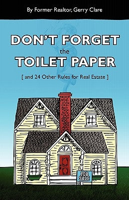 Don't Forget the Toilet Paper ...and 24 Other Rules for Real Estate by Clare, Gerry