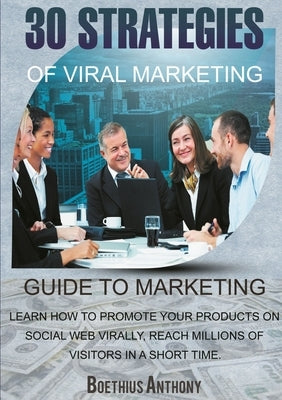 30 Strategies of Viral Marketing by Boethius, Anthony
