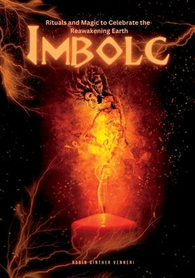 Imbolc Guide: Rituals and Magic to Celebrate the Reawakening Earth by Ginther Venneri, Robin