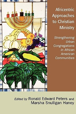 Africentric Approaches to Christian Ministry: Strengthening Urban Congregations in African American Communities by Peters, Ronald Edward