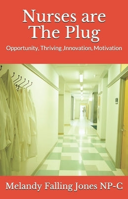 Nurses are The Plug: Opportunity, Thriving, Innovation, Motivation by Jones, Tori