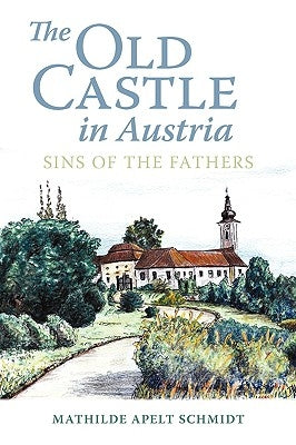 The Old Castle in Austria: Sins of the Fathers by Schmidt, Mathilde Apelt