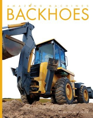 Backhoes by Arnold, Quinn M.