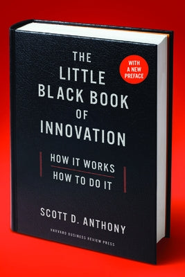The Little Black Book of Innovation: How It Works, How to Do It by Anthony, Scott D.