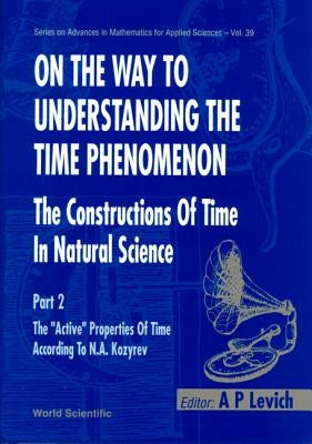 On the Way to Understanding the Time Phenomenon: The Constructions of Time in Natural Science, Part 2 by Levich, A. P.