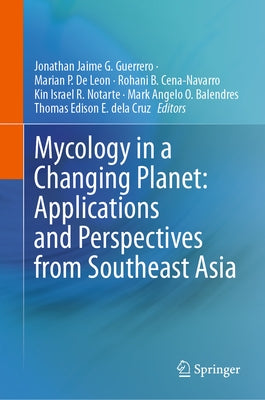 Mycology in a Changing Planet: Applications and Perspectives from Southeast Asia by Guerrero, Jonathan Jaime G.