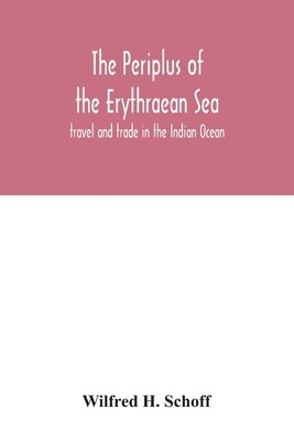 The Periplus of the Erythraean Sea: travel and trade in the Indian Ocean by H. Schoff, Wilfred