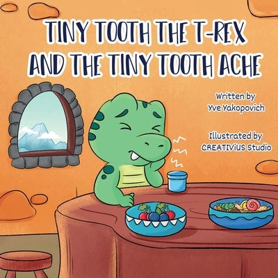 Tiny Tooth the T-rex and the Tiny Tooth Ache by Yakopovich, Yve