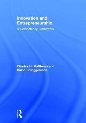 Innovation and Entrepreneurship: A Competency Framework by Matthews, Charles H.