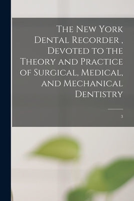 The New York Dental Recorder, Devoted to the Theory and Practice of Surgical, Medical, and Mechanical Dentistry; 3 by Anonymous