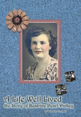 A Life Well Lived: The Story of Beatrice Pearl Dickey by Speir, Wendolyn P.