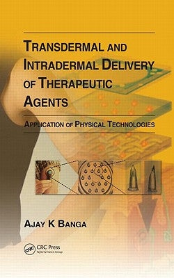 Transdermal and Intradermal Delivery of Therapeutic Agents: Application of Physical Technologies by Banga, Ajay K.
