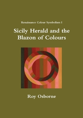 Sicily Herald and the Blazon of Colours (Renaissance Colour Symbolism I) by Osborne, Roy